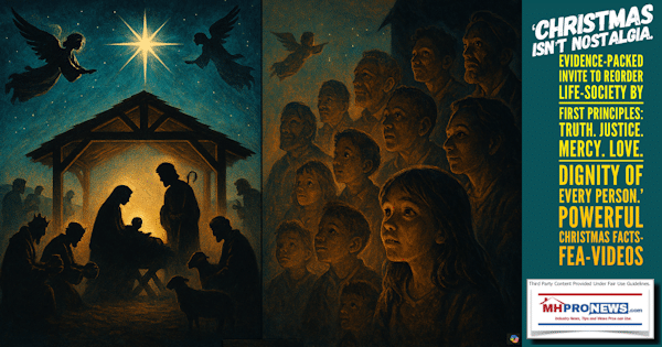 ChristmasIisntNostalgiaEvidencePackedInviteToReorderLifeSocietyByFirstPrinciplesTruthJusticeMercyLoveDignityOfEveryPersonPowerfulChristmasFactsFEA-Videos-MHProNews
