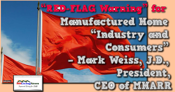 “RED-FLAG_Warning”forManufacturedHome“IndustryAndConsumers”MarkWeissJD.PresidentCEO_MHARR_ManufacturedHomeLivingNews