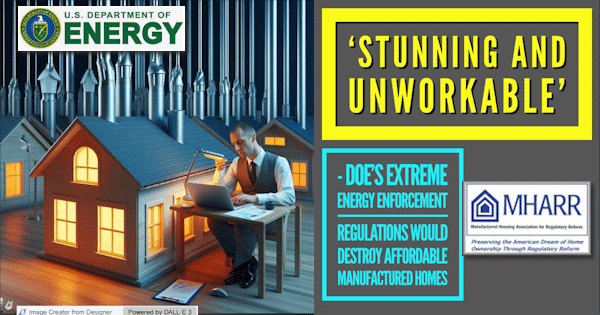 StunningAndUnworkableDOEsExtremeEnergyEnforcementRegulationsWouldDestroyAffordableManufacturedHomesManufacturedHousingAssociationForRegulatoryReformMHARR