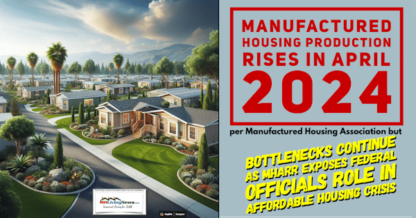 ManufacturedHousingProductionRisesInApril2024perManufacturedHousingAssociationButBottlenecksContinueAsMHARR_ExposesFederalOfficialsRoleInAffordableHousingCrisisMHLivingNewsIMGlogos