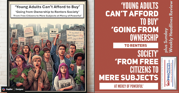 ‘YoungAdultsCantAffordToBuyGoingFromOwnershipToRentersSocietyFromFreeCitizensToMereSubjectsAtMercyOfPowerful'PlusSundayWeeklyHeadlinesReviewMHProNews
